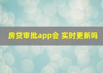 房贷审批app会 实时更新吗